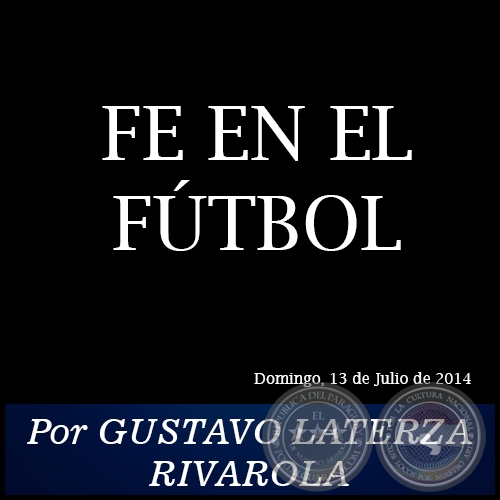 FE EN EL FÚTBOL - Por GUSTAVO LATERZA RIVAROLA - Domingo, 13 de Julio de 2014